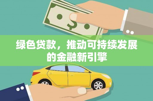 单县绿色贷款，推动可持续发展的金融新引擎