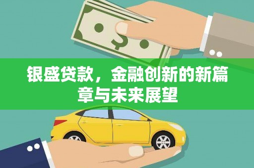 腾冲银盛贷款，金融创新的新篇章与未来展望