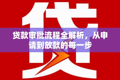 水富贷款审批流程全解析，从申请到放款的每一步