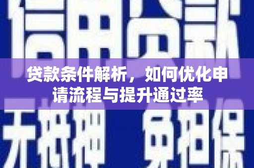 本溪贷款条件解析，如何优化申请流程与提升通过率