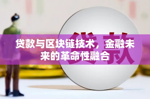 代县贷款与区块链技术，金融未来的革命性融合