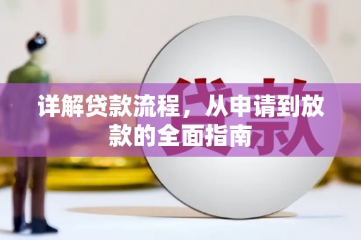 富县详解贷款流程,从申请到放款的全面指南 富县详解贷款流程,从申请到放款的全面指南