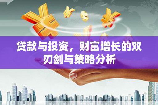 南票贷款与投资，财富增长的双刃剑与策略分析