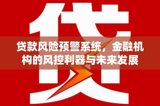 新店贷款风险预警系统，金融机构的风控利器与未来发展