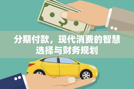 狮潭分期付款，现代消费的智慧选择与财务规划