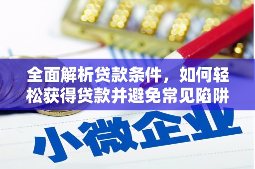 通榆全面解析贷款条件，如何轻松获得贷款并避免常见陷阱
