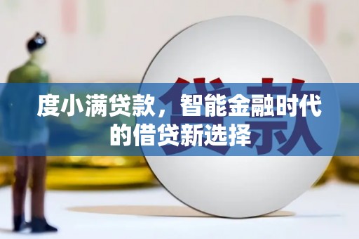 邛崃度小满贷款，智能金融时代的借贷新选择