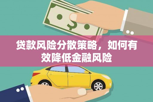 湖北贷款风险分散策略，如何有效降低金融风险