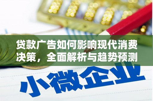 惠济贷款广告如何影响现代消费决策，全面解析与趋势预测