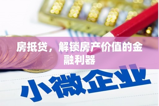 德清房抵贷，解锁房产价值的金融利器