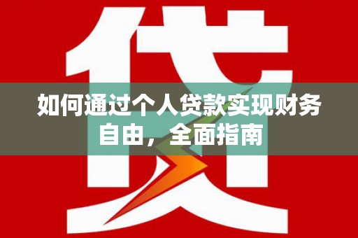秦汉如何通过个人贷款实现财务自由，全面指南