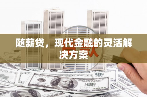 伸港随薪贷，现代金融的灵活解决方案