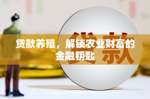 吴起贷款养殖，解锁农业财富的金融钥匙