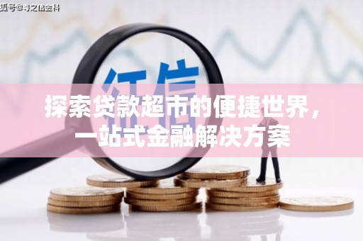 顺河探索贷款超市的便捷世界，一站式金融解决方案