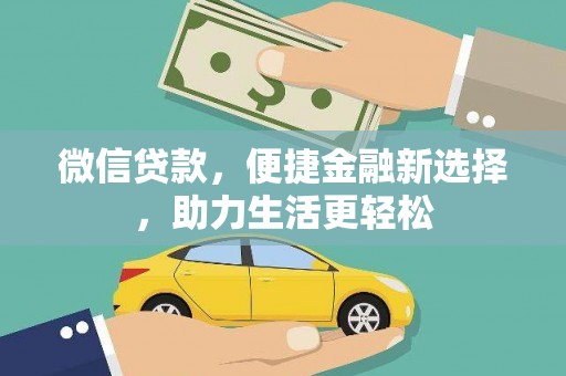 崁顶微信贷款，便捷金融新选择，助力生活更轻松