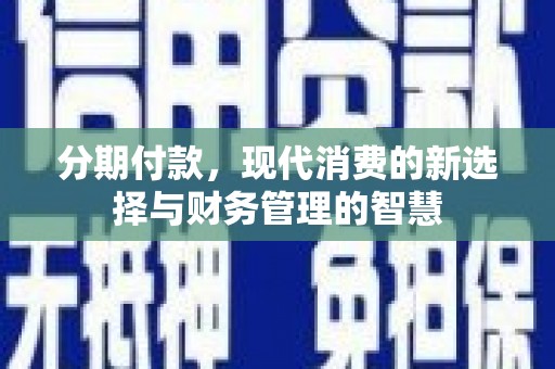 历下分期付款，现代消费的新选择与财务管理的智慧