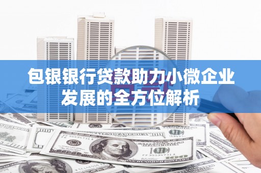 中坜包银银行贷款助力小微企业发展的全方位解析