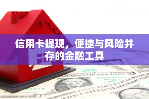江华信用卡提现，便捷与风险并存的金融工具