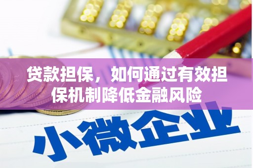 建华贷款担保，如何通过有效担保机制降低金融风险