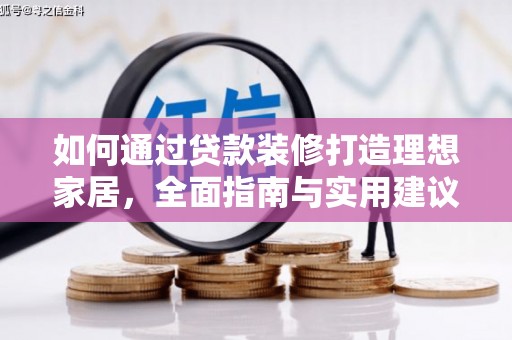 红星如何通过贷款装修打造理想家居,全面指南与实用建议 红星如何通过贷款装修打造理想家居,全面指南与实用建议