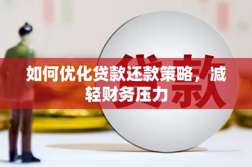 阳泉如何优化贷款还款策略，减轻财务压力