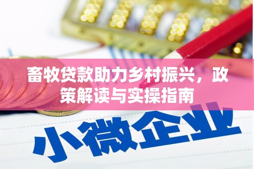 开鲁畜牧贷款助力乡村振兴，政策解读与实操指南